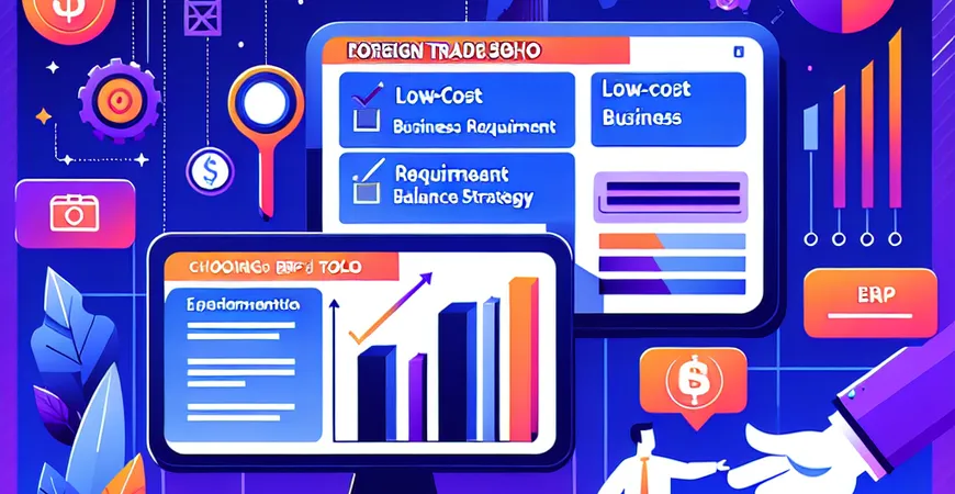 外贸 SOHO 选 ERP 工具：低成本与业务需求平衡攻略